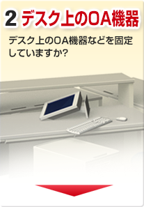 デスク上のＯＡ機器などを固定していますか？