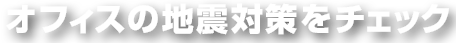 オフィスの地震対策をチェック