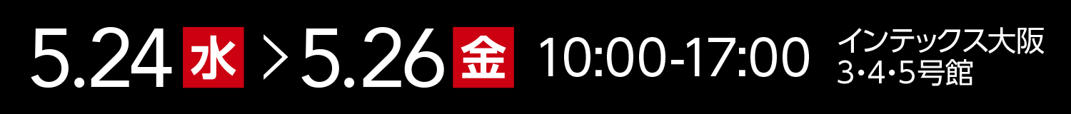 5月24日〜5月26日 10:00-17:00 インテックス大阪3・4・5号館